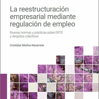 Reestructuración empresarial mediante regulación de empleo. Nuevas normas y prácticas sobre ERTE y despidos colectivos