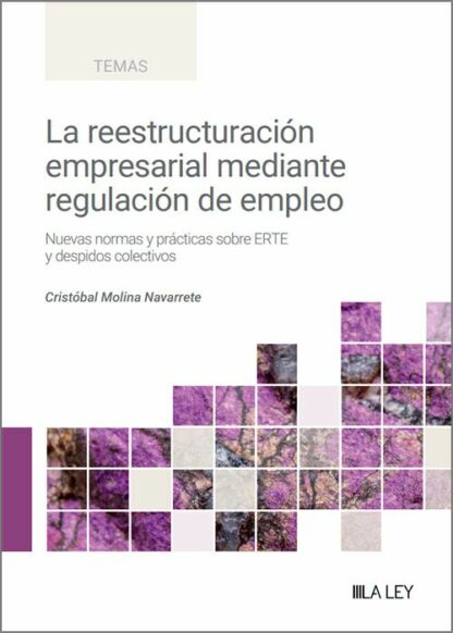 Reestructuración empresarial mediante regulación de empleo. Nuevas normas y prácticas sobre ERTE y despidos colectivos