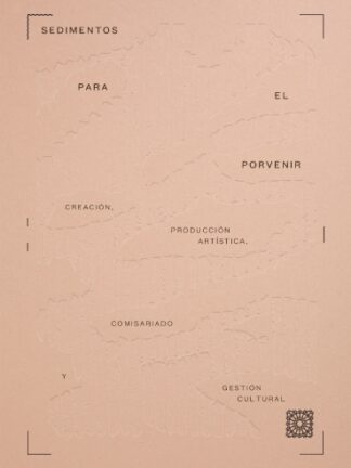 Sedimentos para el porvenir. Creación, producción artística, comisariado y gestión cultural