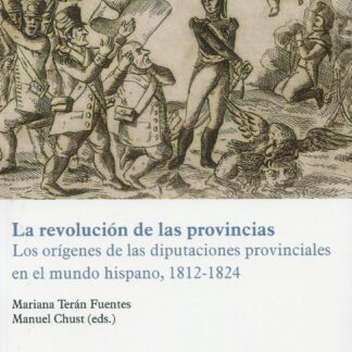 La revolución de las provincias. Los orígenes de las diputaciones provinciales en el mundo hispano, 1812-1824