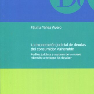 Exoneración judicial de deudas del consumidor vulnerable. Perfiles jurídicos y avatares de un nuevo "derecho a no pagar las deudas"