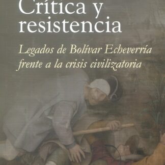 Crítica y resistencia. Legados de Bolívar Echeverría frente a la crisis civilizatoria