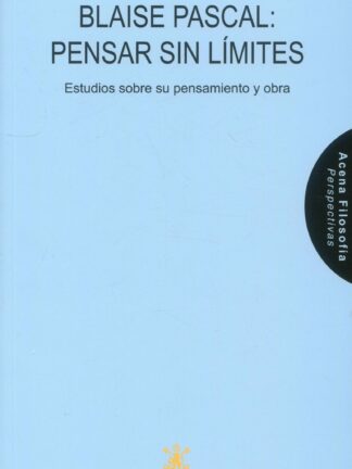 Blaise Pascal: pensar sin límites. Estudios sobre su pensamiento y obra