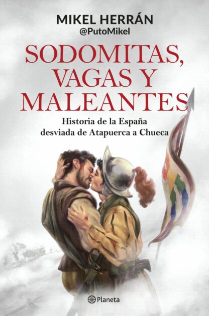 Sodomitas, vagas y maleantes. Historia de la España desviada de Atapuerca a Chueca