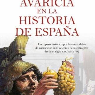 La avaricia en la historia de España. Un repaso histórico por los escándalos de corrupción más  célebres de nuestro país desde el siglo XIX hasta hoy