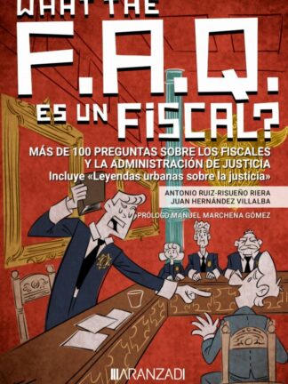 What the FAQ es un fiscal?. Más de 100 preguntas sobre los fiscales y la administración de justicia. Incluye leyendas urbanas sobre la justicia"