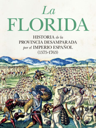 La Florida Historia de la provincia desamparada del Imperio español (1575-1763)
