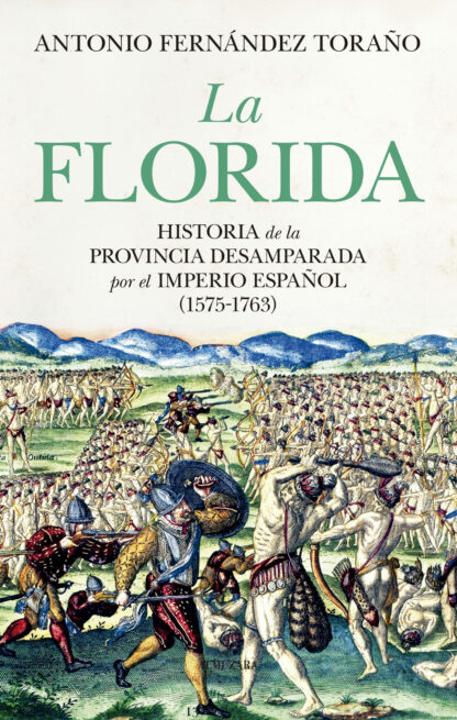 La Florida Historia de la provincia desamparada del Imperio español (1575-1763)