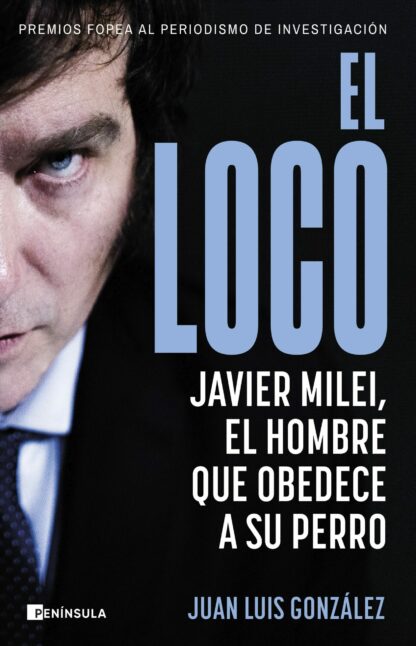 El loco. Javier Milei, el hombre que obedece a su perro