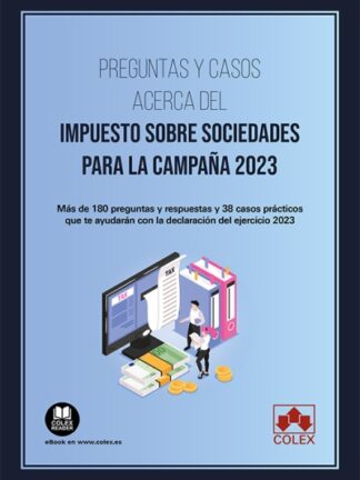 Preguntas y casos acerca del impuesto sobre sociedades para la campaña 2023. Más de 180 preguntas y respuestas y 38 casos prácticos que te ayudarán con la declaración del ejercicio 2023