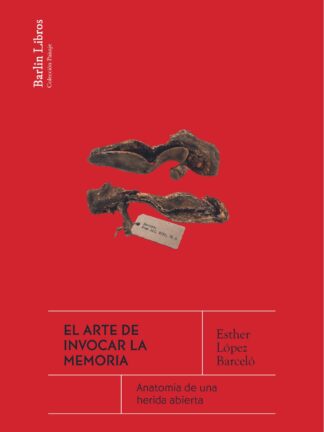 El arte de invocar la memoria. Anatomía de una herida abierta