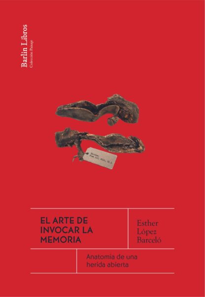 El arte de invocar la memoria. Anatomía de una herida abierta