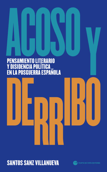 Acoso y derribo Pensamiento literario y disidencia política en la posguerra española