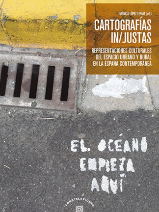 Cartografías IN/JUSTAS Representaciones culturales del espacio urbano y rural en la España contemporánea