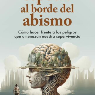 La especie al borde del abismo.  Cómo hacer frente a los peligros que amenazan nuestra supervivencia