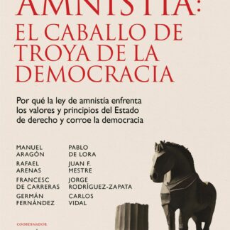 La amnistía: el caballo de Troya de la democracia.Por qué la ley de amnistía enfrenta los valores y principios del Estado de derecho y corroe la democracia