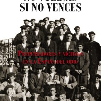 No vuelvas si no vences Perpetradores y víctimas en la España del odio