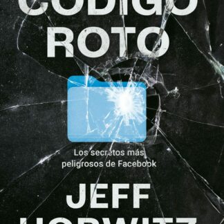 Código roto. Los secretos más peligrosos de Facebook
