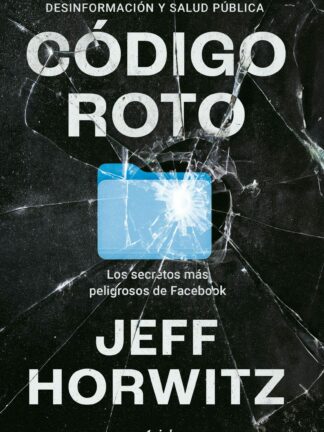 Código roto. Los secretos más peligrosos de Facebook