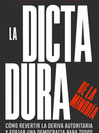 La dictadura de la minoría. Cómo revertir la deriva autoritaria y forjar una democracia para todos
