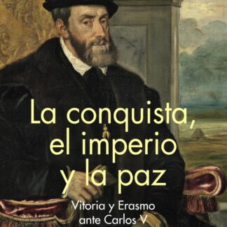 La conquista, el imperio y la paz. Vitoria y Erasmo ante Carlos V