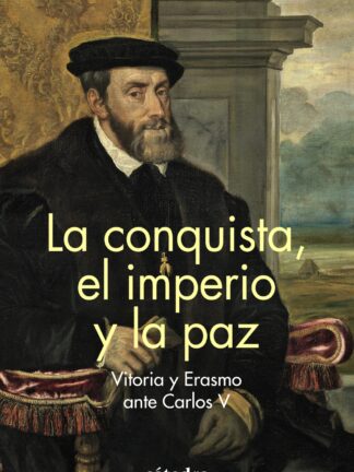 La conquista, el imperio y la paz. Vitoria y Erasmo ante Carlos V