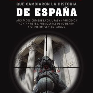 Los crímenes que cambiaron la historia de España Atentados, crímenes, conjuras y magnicidios contra reyes, presidentes de Gobierno y otros dirigentes patrios