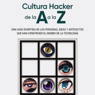 Cultura hacker de la A a la Z Una guía divertida de las personas, ideas y artefactos que han construido el mundo de la tecnología