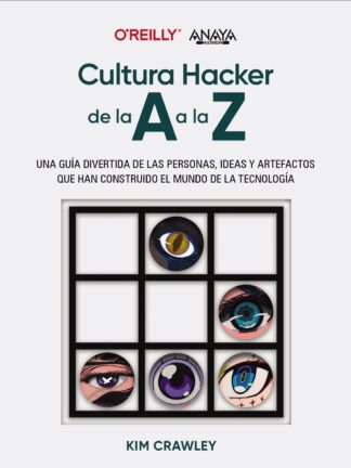 Cultura hacker de la A a la Z Una guía divertida de las personas, ideas y artefactos que han construido el mundo de la tecnología