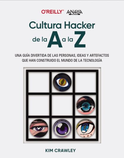 Cultura hacker de la A a la Z Una guía divertida de las personas, ideas y artefactos que han construido el mundo de la tecnología