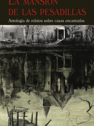 La mansión de las pesadillas Antología de relatos sobre casas encantadas