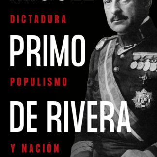 Miguel Primo de Rivera. Dictadura, populismo y nación
