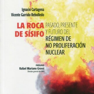 Roca de Sísifo. Pasado, presente y futuro del Régimen de no proliferación nuclear
