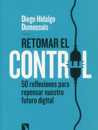 Retomar el control. 50 reflexiones para repensar nuestro futuro digital
