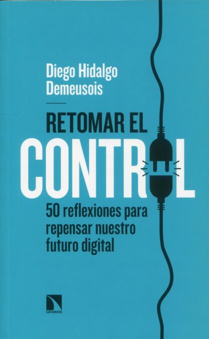 Retomar el control. 50 reflexiones para repensar nuestro futuro digital
