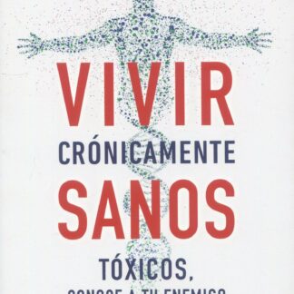 Vivir crónicamente sanos. Tóxicos, conoce a tu enemigo