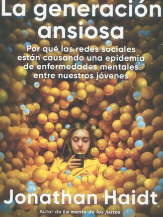 La generación ansiosa. Por qué las redes sociales están causando una epidemia de enfermedades mentale s entre nuestros jóvenes