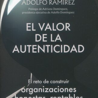 El valor de la autenticidad. El reto de construir organizaciones honestas, rentables y sostenibles