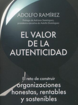 El valor de la autenticidad. El reto de construir organizaciones honestas, rentables y sostenibles