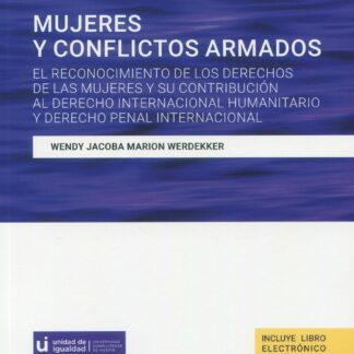 Mujeres y conflictos armados. El reconocimiento de los derechos de las mujeres y su contribución al derecho internacional humanitario y derecho penal internacional
