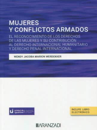Mujeres y conflictos armados. El reconocimiento de los derechos de las mujeres y su contribución al derecho internacional humanitario y derecho penal internacional