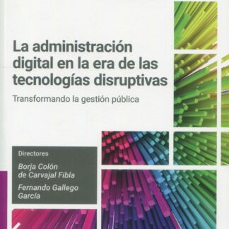Administración digital en la era de las tecnologías disruptivas. Transformando la gestión pública