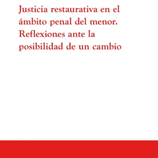 Justicia restaurativa en el ámbito penal del menor. Reflexiones ante la posibiidad de un cambio