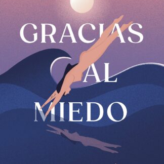 Gracias al miedo.Una historia de valentía, descubrimiento y amor incondicional