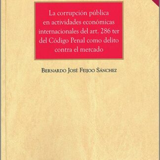 Corrupción pública en actividades económicas internacionales del art. 286 Ter del Código Penal como delito contra el mercado