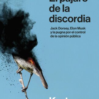 Twitter. El pájaro de la discordia Jack Dorsey, Elon Musk y la pugna por el control de la opinión pública