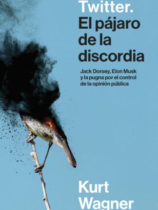 Twitter. El pájaro de la discordia Jack Dorsey, Elon Musk y la pugna por el control de la opinión pública