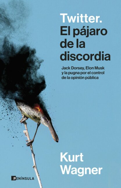 Twitter. El pájaro de la discordia Jack Dorsey, Elon Musk y la pugna por el control de la opinión pública