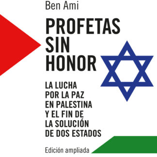 Profetas sin honor . La lucha por la paz en Palestina y el fin de la solución de dos estados