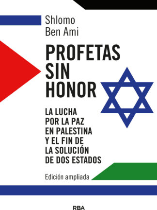 Profetas sin honor . La lucha por la paz en Palestina y el fin de la solución de dos estados